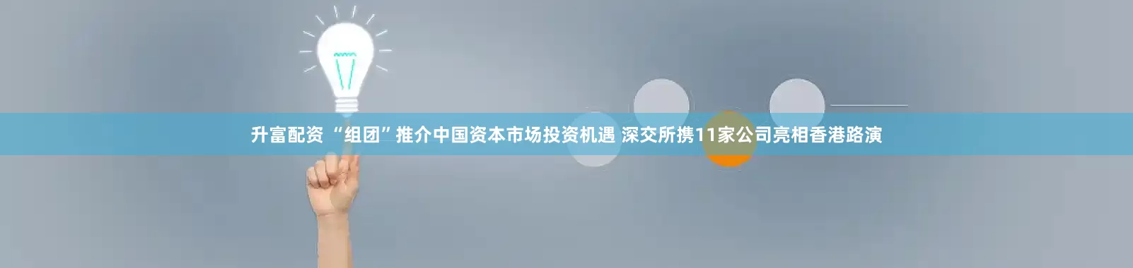 升富配资 “组团”推介中国资本市场投资机遇 深交所携11家公司亮相香港路演